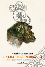 L'alba del linguaggio. Come e perché i Sapiens hanno iniziato a parlare