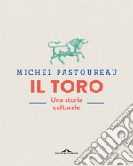 Il toro. Una storia culturale. Ediz. a colori libro