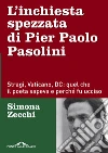 L'inchiesta spezzata di Pier Paolo Pasolini. Stragi, Vaticano, DC: quel che il poeta sapeva e perché fu ucciso libro di Zecchi Simona