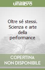 Oltre sé stessi. Scienza e arte della performance libro