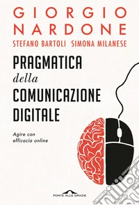 Pragmatica della comunicazione digitale. Agire con efficacia online