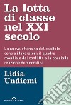 La lotta di classe nel XXI secolo. La nuova offensiva del capitale contro i lavoratori: il quadro mondiale del conflitto e la possibile reazione democratica libro di Undiemi Lidia