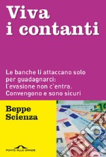 Viva i contanti. Le banche li attaccano solo per guadagnarci: l'evasione non c'entra. Convengono e sono sicuri libro