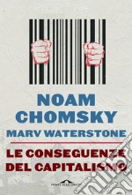 Le conseguenze del capitalismo. Disuguaglianze, guerre, disastri ecologici: resistere e reagire libro