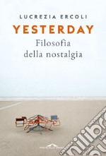 Yesterday. Filosofia della nostalgia libro