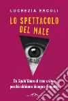 Lo spettacolo del male. Da «Squid Game» al «true crime»: perché abbiamo bisogno di mostri libro