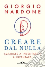 Creare dal nulla. Imparare a inventare e a inventarsi libro