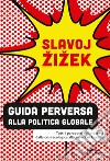Guida perversa alla politica globale. Tutti i paradossi del presente dalla crisi ecologica alla guerra in Ucraina libro di Zizek Slavoj