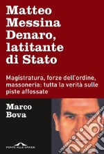 Matteo Messina Denaro, latitante di Stato. Magistratura, forze dell'ordine, massoneria: tutta la verità sulle piste affossate