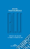 Blu. Storia di un colore libro di Pastoureau Michel