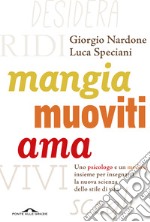 Mangia, muoviti, ama. Uno psicologo e un medico insieme per insegnarti la nuova scienza dello stile di vita