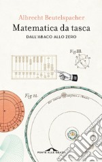 Matematica da tasca. Dall'abaco allo zero. Nuova ediz. libro