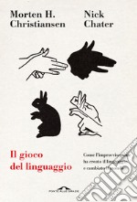 Il gioco del linguaggio. Come l'improvvisazione ha creato il linguaggio e cambiato il mondo libro