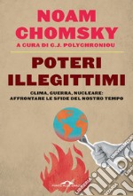 Poteri illegittimi. Clima, guerra, nucleare: affrontare le sfide del nostro tempo libro