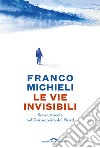 Le vie invisibili. Senza traccia nell'immensità del Nord libro di Michieli Franco