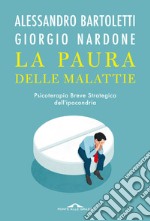 La paura delle malattie. Psicoterapia breve strategica dell'ipocondria libro