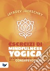 Esercizi di mindfulness yogica. Quattro settimane sul sentiero della consapevolezza libro di Jaerschky Jayadev