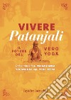 Vivere Patanjali. Il potere del vero yoga. Dai commenti di Paramhansa Yogananda agli Yoga Sutra libro di Jaerschky Jayadev