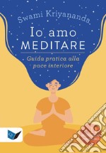 Io amo meditare. Guida pratica alla pace interiore. Nuova ediz. Con meditazioni scaricabili online libro