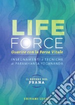 Life force. Il potere del Prana. Guarire con la forza vitale. Insegnamenti e tecniche di Paramhansa Yogananda. Ediz. integrale. Con contenuti extra libro