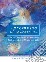 La promessa dell'immortalità. Il vero insegnamento della Bibbia e della Bhagavad Gita. Nuova ediz. libro