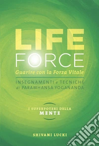 Life force. I super poteri della mente. Guarire con la forza vitale. Con Contenuto digitale per accesso online libro