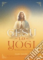 Gesù lo yogi. Visto da un maestro illuminato libro