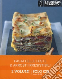 Il Cucchiaino d'Argento: Pasta delle feste-Arrosti irresistibili libro