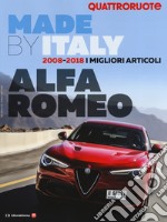 Made by Italy Alfa. 2008-2018. I migliori articoli. Quattroruote. Ediz. illustrata libro