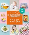 Il cucchiaino d'argento. 120 pappe e piattini golosi. Da 0 a 5 anni libro