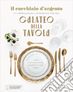 Il Cucchiaio d'Argento. Galateo della tavola. Arte del ricevere, mise en place, menu libro