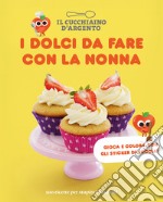 I dolci da fare con la nonna. 100 ricette per stupire i bambini libro