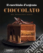 Il Cucchiaio d'Argento. Cioccolato. Basi, preparazioni e ricette libro