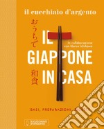 Il Cucchiaio d'Argento. Il Giappone in casa. Basi, preparazioni, ricette. Ediz. illustrata libro