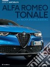 Alfa Romeo Tonale. La nuova era del biscione. Passione Quattroruote. Ediz. a colori libro