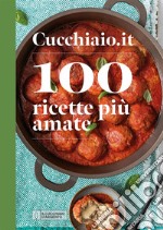 Cucchiaio.it. 100 ricette più amate libro