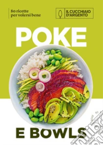Il Cucchiaio d'Argento. Poke e bowls 80 ricette per volersi bene