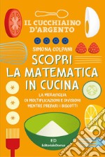 Scopri la matematica in cucina. Ediz. a colori libro