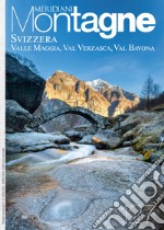 Svizzera: Valle Maggia, Val Verzasca e Val Bavona. Ediz. illustrata libro