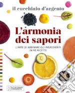 Il Cucchiaio d'Argento. L'armonia dei sapori. L'arte di abbinare gli ingredienti in 90 ricette libro