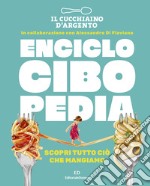 Il Cucchiaio d'Argento. Enciclocibopedia. Scopri tutto ciò che mangiamo libro