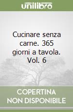 Cucinare senza carne. 365 giorni a tavola. Vol. 6 libro