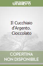 Il Cucchiaio d'Argento. Cioccolato libro