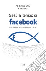 Gesù al tempo di Facebook. Per un'etica del credente nei social libro