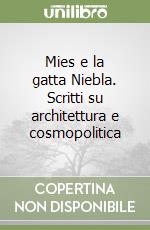 Mies e la gatta Niebla. Scritti su architettura e cosmopolitica libro