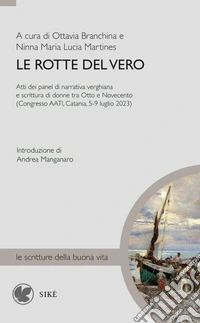 Le rotte del vero. Atti del panel di narrativa verghiana e scrittura di donne tra Otto e Novecento (Congresso AATI, Catania, 5-9 luglio 2023) libro