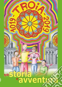 Troia tra storia e avventura 1019-2019 libro