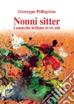 Nonni sitter. Commedia brillante in tre atti libro