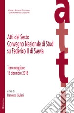 Atti del Sesto Convegno Nazionale di Studi su Federico II di Svevia (Torremaggiore, 15 dicembre 2018) libro