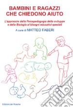 Bambini e ragazzi che chiedono aiuto. L'approccio della psicopedagogia dello sviluppo e della biologia ai bisogni educativi speciali